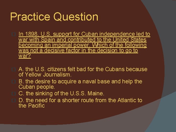 Practice Question � In 1898, U. S. support for Cuban independence led to war