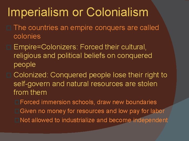 Imperialism or Colonialism The countries an empire conquers are called colonies � Empire=Colonizers: Forced