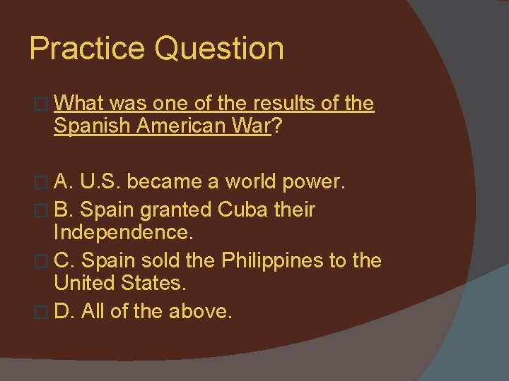 Practice Question � What was one of the results of the Spanish American War?