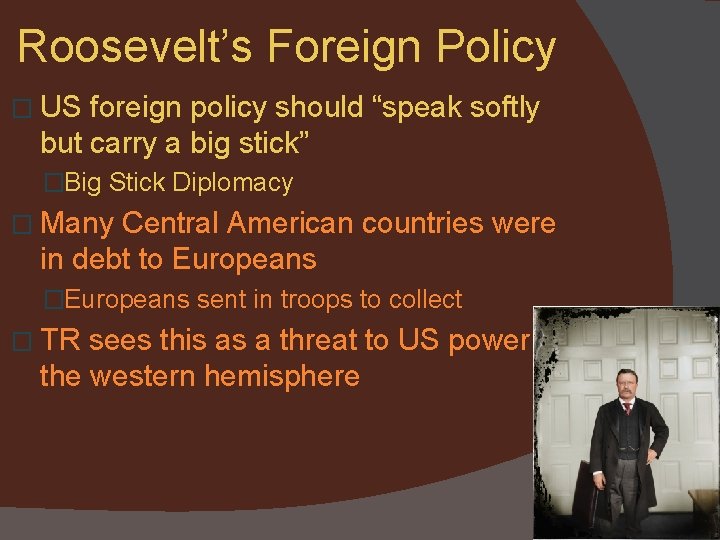 Roosevelt’s Foreign Policy � US foreign policy should “speak softly but carry a big