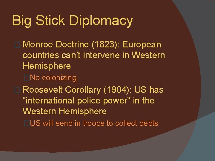 Big Stick Diplomacy � Monroe Doctrine (1823): European countries can’t intervene in Western Hemisphere