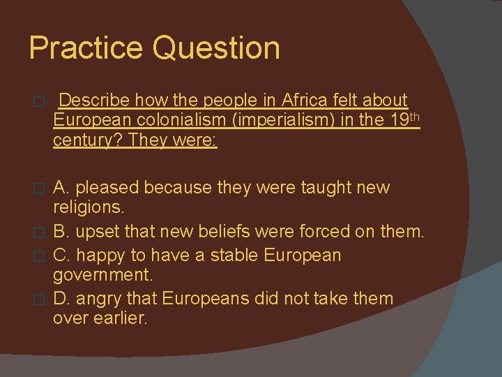 Practice Question � Describe how the people in Africa felt about European colonialism (imperialism)