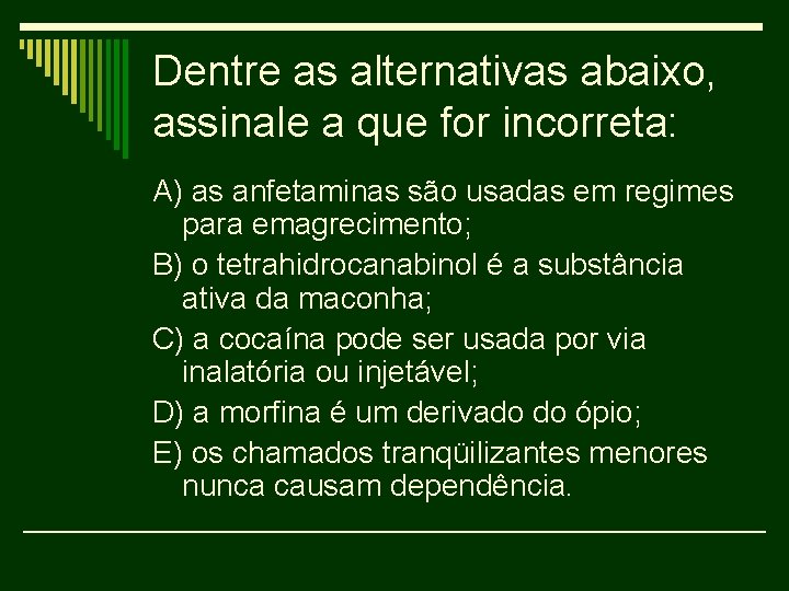 Dentre as alternativas abaixo, assinale a que for incorreta: A) as anfetaminas são usadas