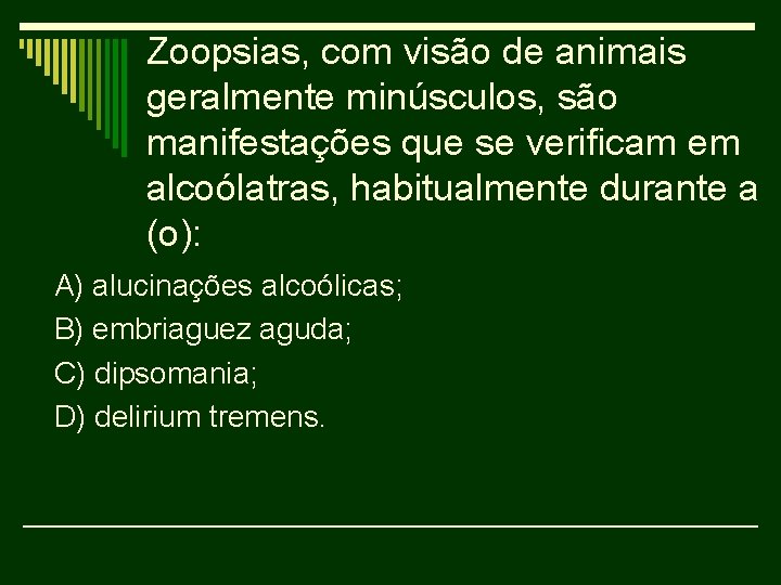Zoopsias, com visão de animais geralmente minúsculos, são manifestações que se verificam em alcoólatras,