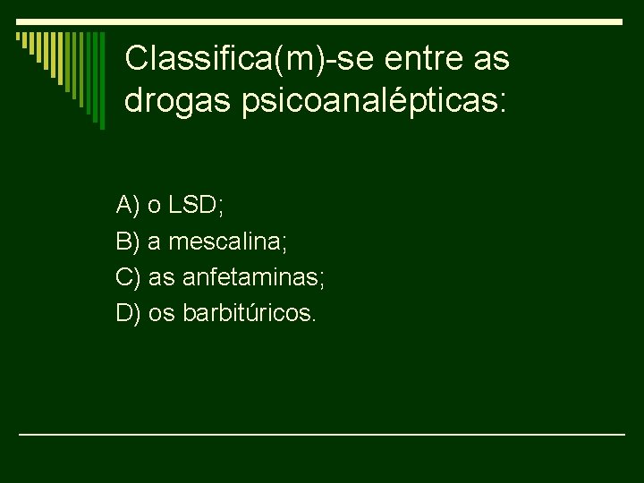 Classifica(m)-se entre as drogas psicoanalépticas: A) o LSD; B) a mescalina; C) as anfetaminas;