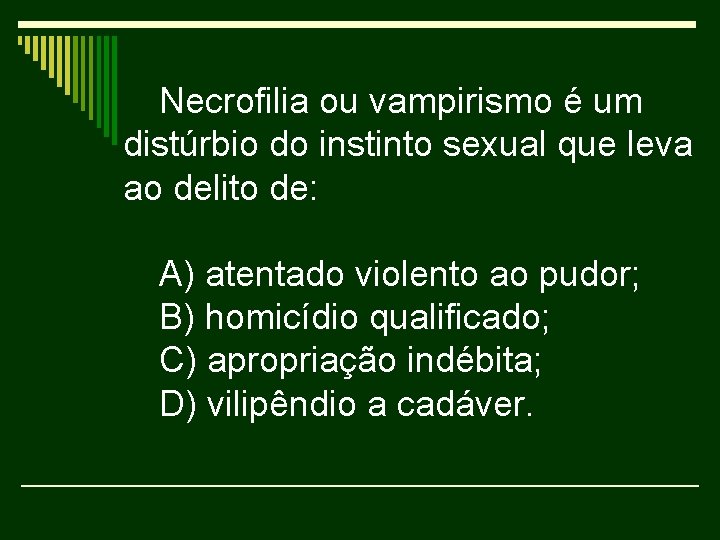 Necrofilia ou vampirismo é um distúrbio do instinto sexual que leva ao delito de: