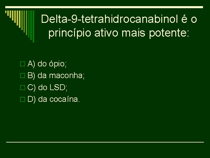 Delta-9 -tetrahidrocanabinol é o princípio ativo mais potente: o A) do ópio; o B)