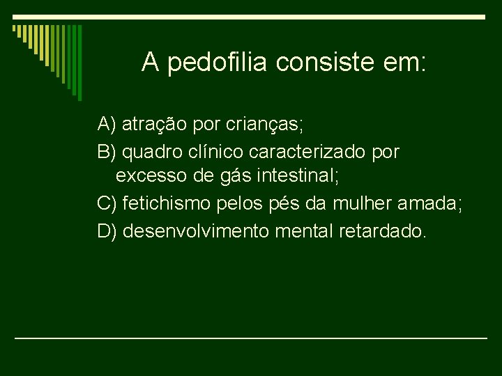 A pedofilia consiste em: A) atração por crianças; B) quadro clínico caracterizado por excesso