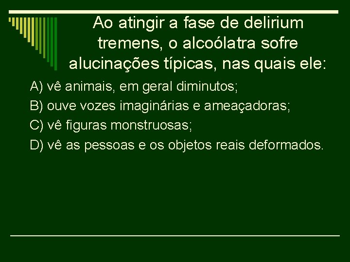 Ao atingir a fase de delirium tremens, o alcoólatra sofre alucinações típicas, nas quais