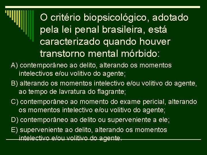 O critério biopsicológico, adotado pela lei penal brasileira, está caracterizado quando houver transtorno mental