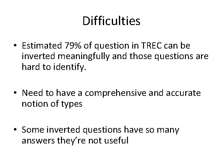 Difficulties • Estimated 79% of question in TREC can be inverted meaningfully and those