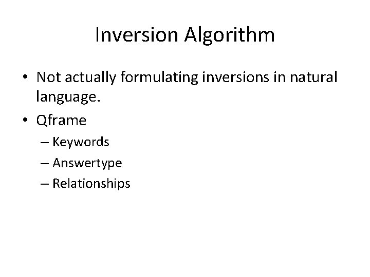 Inversion Algorithm • Not actually formulating inversions in natural language. • Qframe – Keywords