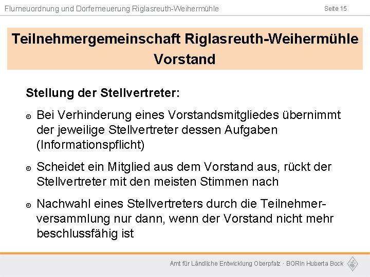 Flurneuordnung und Dorferneuerung Riglasreuth-Weihermühle Seite 15 Teilnehmergemeinschaft Riglasreuth-Weihermühle Vorstand Stellung der Stellvertreter: ¿ ¿