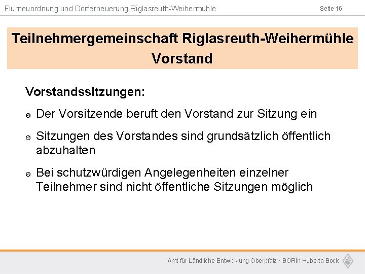 Flurneuordnung und Dorferneuerung Riglasreuth-Weihermühle Seite 16 Teilnehmergemeinschaft Riglasreuth-Weihermühle Vorstandssitzungen: ¿ ¿ ¿ Der Vorsitzende