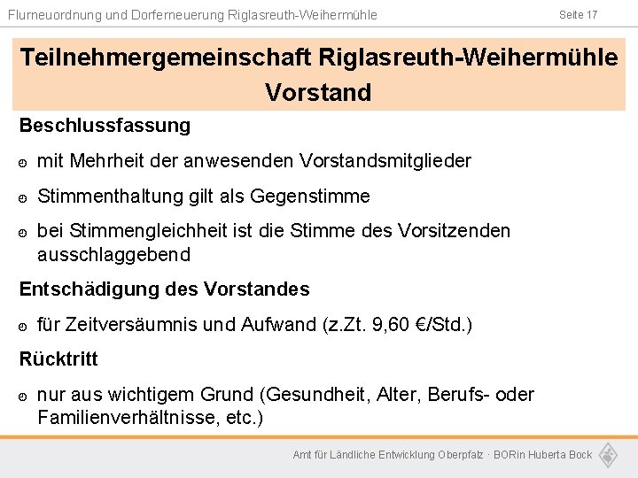 Flurneuordnung und Dorferneuerung Riglasreuth-Weihermühle Seite 17 Teilnehmergemeinschaft Riglasreuth-Weihermühle Vorstand Beschlussfassung ¿ mit Mehrheit der