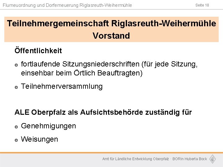 Flurneuordnung und Dorferneuerung Riglasreuth-Weihermühle Seite 18 Teilnehmergemeinschaft Riglasreuth-Weihermühle Vorstand Öffentlichkeit ¿ ¿ fortlaufende Sitzungsniederschriften