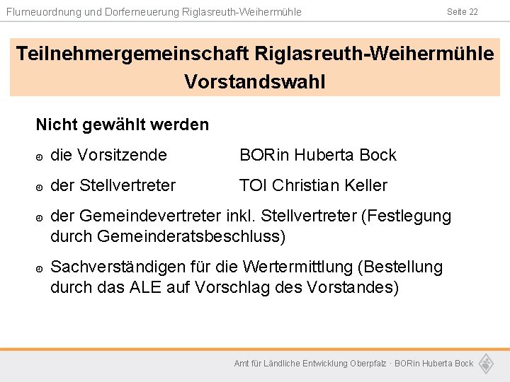 Flurneuordnung und Dorferneuerung Riglasreuth-Weihermühle Seite 22 Teilnehmergemeinschaft Riglasreuth-Weihermühle Vorstandswahl Nicht gewählt werden ¿ die