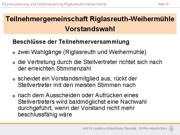 Flurneuordnung und Dorferneuerung Riglasreuth-Weihermühle Seite 25 Teilnehmergemeinschaft Riglasreuth-Weihermühle Vorstandswahl Beschlüsse der Teilnehmerversammlung ¿ ¿