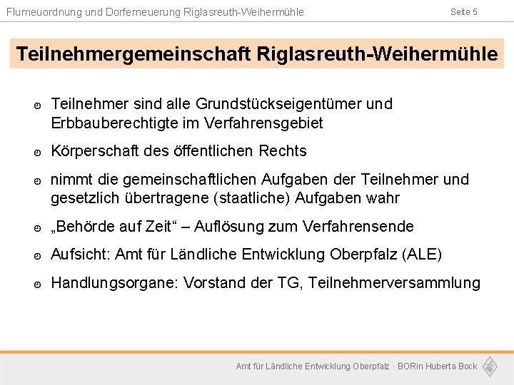 Flurneuordnung und Dorferneuerung Riglasreuth-Weihermühle Seite 5 Teilnehmergemeinschaft Riglasreuth-Weihermühle ¿ ¿ ¿ Teilnehmer sind alle