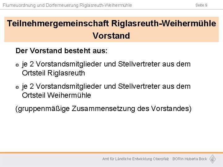 Flurneuordnung und Dorferneuerung Riglasreuth-Weihermühle Seite 9 Teilnehmergemeinschaft Riglasreuth-Weihermühle Vorstand Der Vorstand besteht aus: ¿