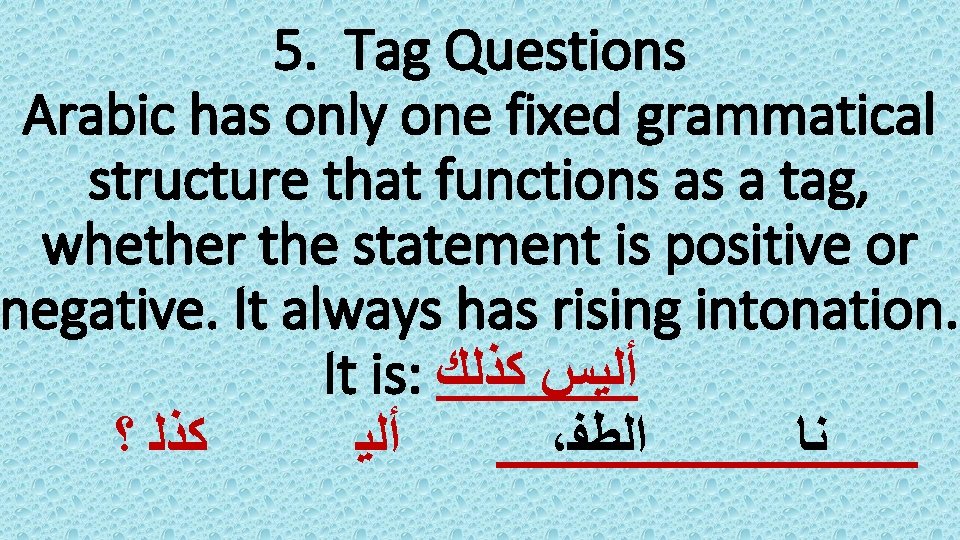 5. Tag Questions Arabic has only one fixed grammatical structure that functions as a