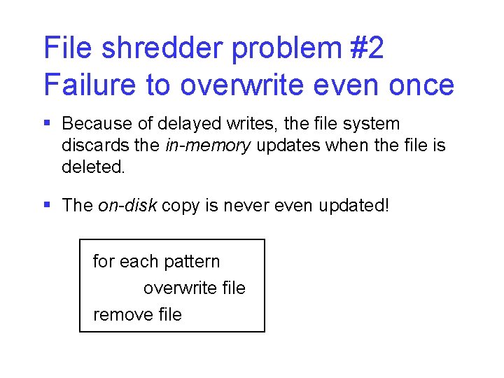 File shredder problem #2 Failure to overwrite even once § Because of delayed writes,