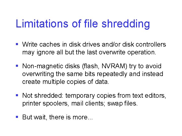 Limitations of file shredding § Write caches in disk drives and/or disk controllers may