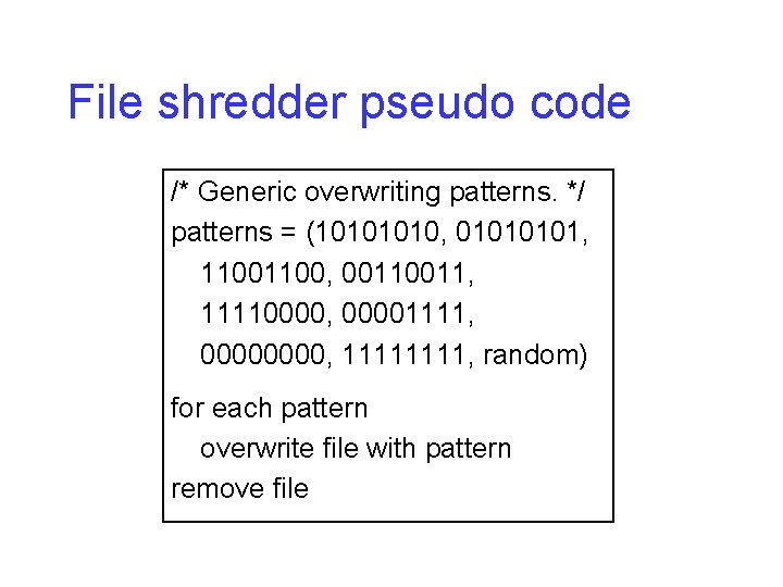 File shredder pseudo code /* Generic overwriting patterns. */ patterns = (1010, 0101, 1100,