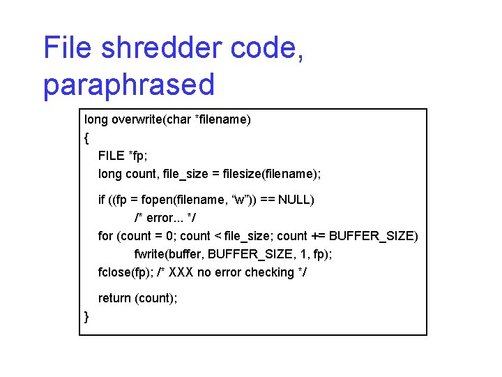 File shredder code, paraphrased long overwrite(char *filename) { FILE *fp; long count, file_size =