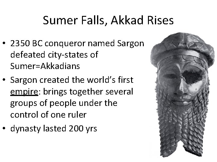Sumer Falls, Akkad Rises • 2350 BC conqueror named Sargon defeated city-states of Sumer=Akkadians