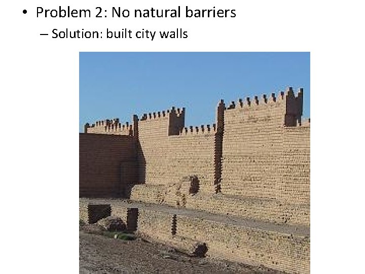  • Problem 2: No natural barriers – Solution: built city walls 