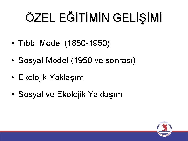 ÖZEL EĞİTİMİN GELİŞİMİ • Tıbbi Model (1850 -1950) • Sosyal Model (1950 ve sonrası)