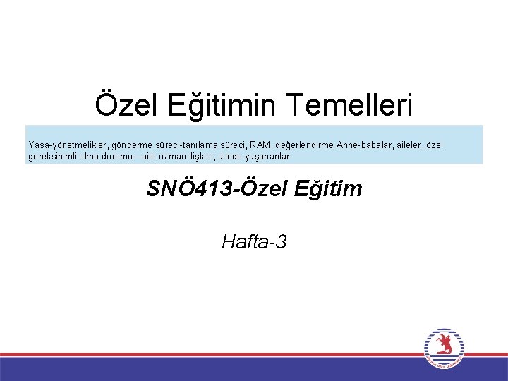 Özel Eğitimin Temelleri Yasa-yönetmelikler, gönderme süreci-tanılama süreci, RAM, değerlendirme Anne-babalar, aileler, özel gereksinimli olma