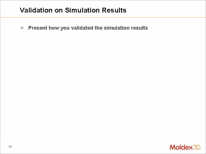Validation on Simulation Results > Present how you validated the simulation results 25 