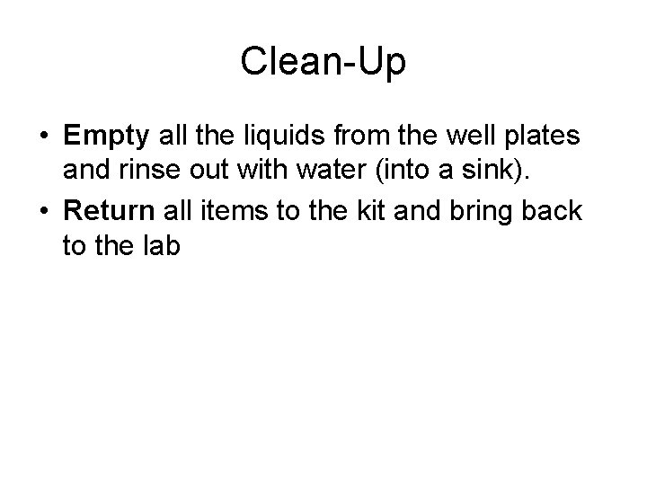 Clean-Up • Empty all the liquids from the well plates and rinse out with