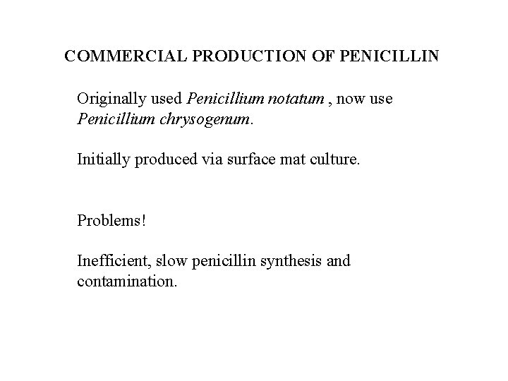 COMMERCIAL PRODUCTION OF PENICILLIN Originally used Penicillium notatum , now use Penicillium chrysogenum. Initially
