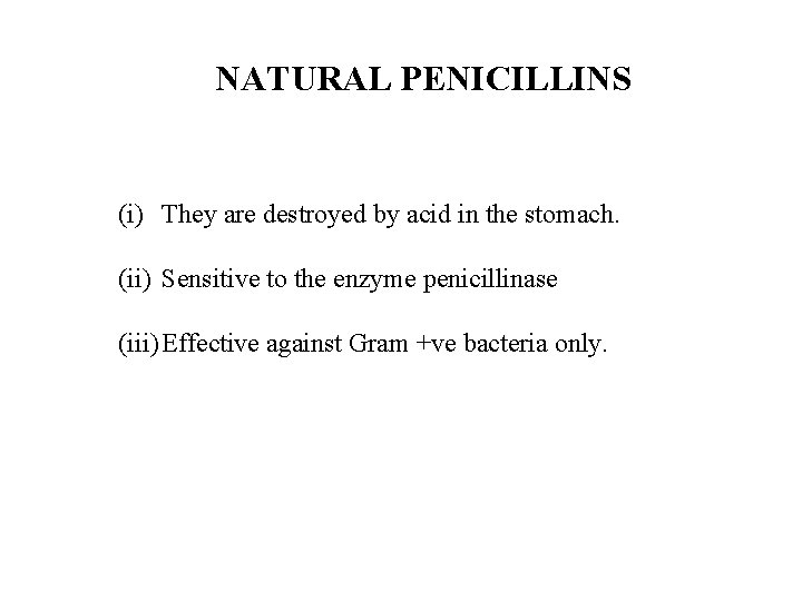 NATURAL PENICILLINS (i) They are destroyed by acid in the stomach. (ii) Sensitive to