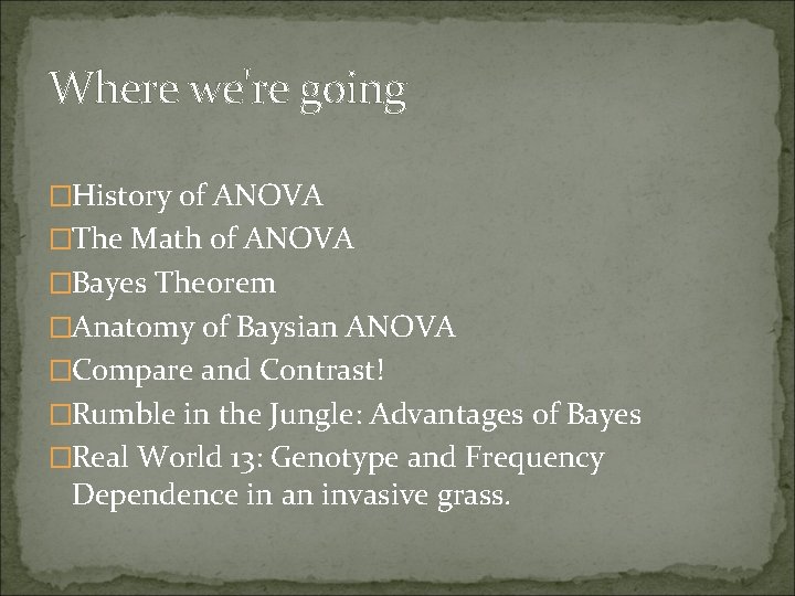 Where we're going �History of ANOVA �The Math of ANOVA �Bayes Theorem �Anatomy of