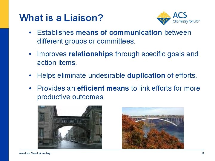 What is a Liaison? • Establishes means of communication between different groups or committees.