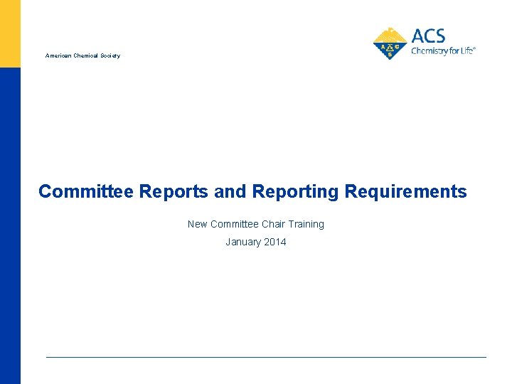 American Chemical Society Committee Reports and Reporting Requirements New Committee Chair Training January 2014