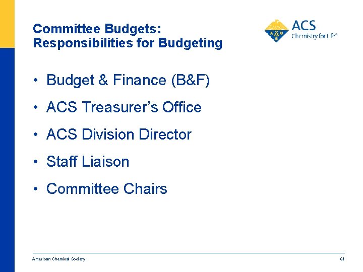 Committee Budgets: Responsibilities for Budgeting • Budget & Finance (B&F) • ACS Treasurer’s Office
