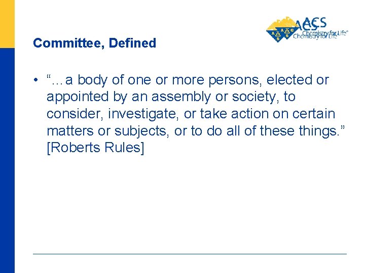Committee, Defined • “…a body of one or more persons, elected or appointed by