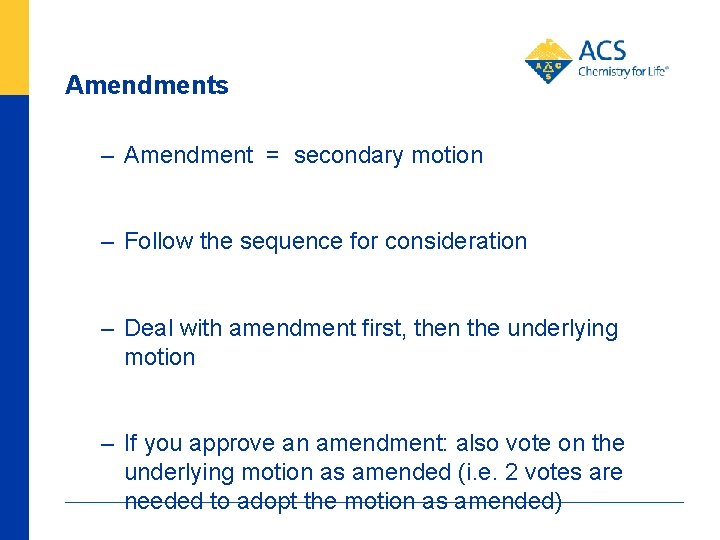 Amendments – Amendment = secondary motion – Follow the sequence for consideration – Deal