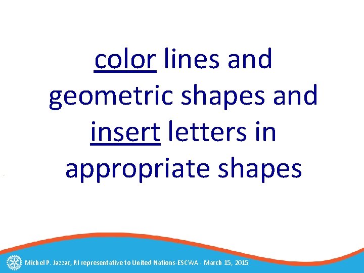 color lines and geometric shapes and insert letters in appropriate shapes Michel P. Jazzar,