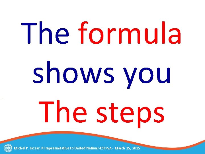 The formula shows you The steps Michel P. Jazzar, RI representative to United Nations-ESCWA