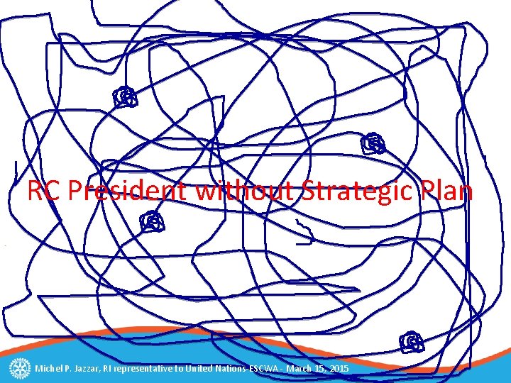 RC President without Strategic Plan Michel P. Jazzar, RI representative to United Nations-ESCWA -
