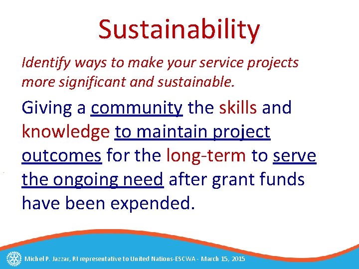 Sustainability Identify ways to make your service projects more significant and sustainable. Giving a