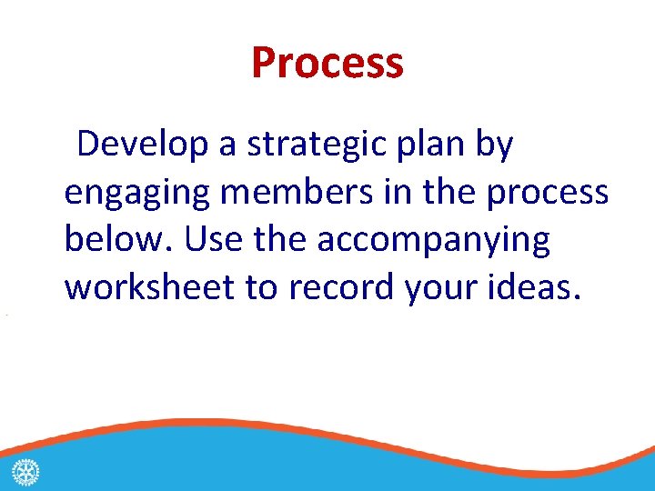 Process Develop a strategic plan by engaging members in the process below. Use the