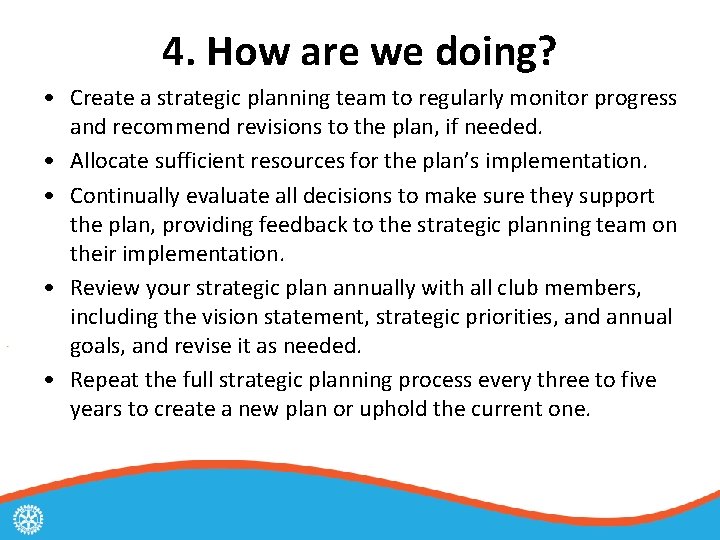 4. How are we doing? • Create a strategic planning team to regularly monitor