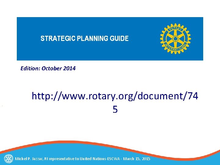 Edition: October 2014 http: //www. rotary. org/document/74 5 Michel P. Jazzar, RI representative to